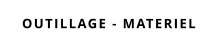 OUTILLAGE - MATERIEL